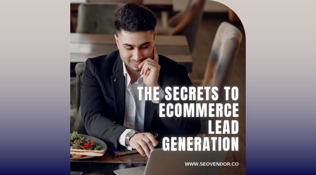 https://business.seovendor.co/wp-content/uploads/2022/03/The-Secrets-to-Ecommerce-Lead-Generation.png