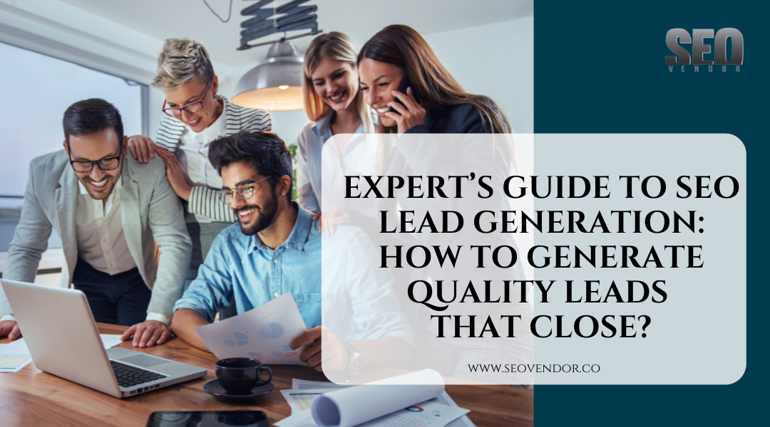 https://business.seovendor.co/wp-content/uploads/2022/04/Experts-Guide-to-SEO-Lead-Generation-How-to-Generate-Quality-Leads-that-Close.png