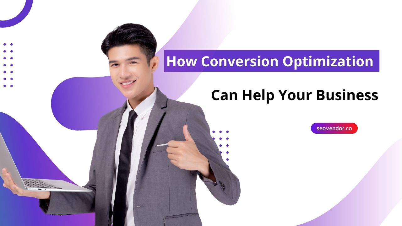 https://business.seovendor.co/wp-content/uploads/2022/07/How-Conversion-Optimization-Can-Help-Your-Business.jpg