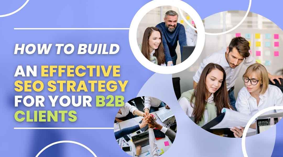 How To Build An Effective SEO Strategy For Your B2B Clients
