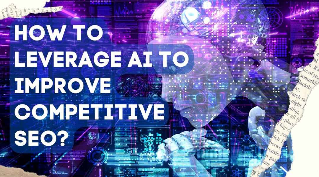 How to Leverage AI to Improve Competitive SEO?
