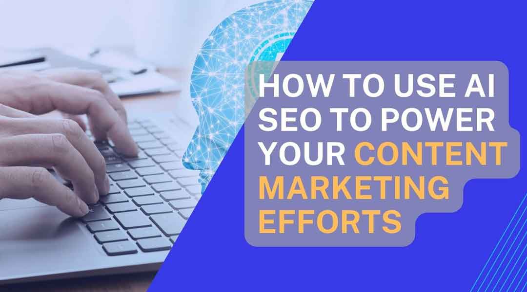 How to Use AI SEO to Power Your Content Marketing Efforts